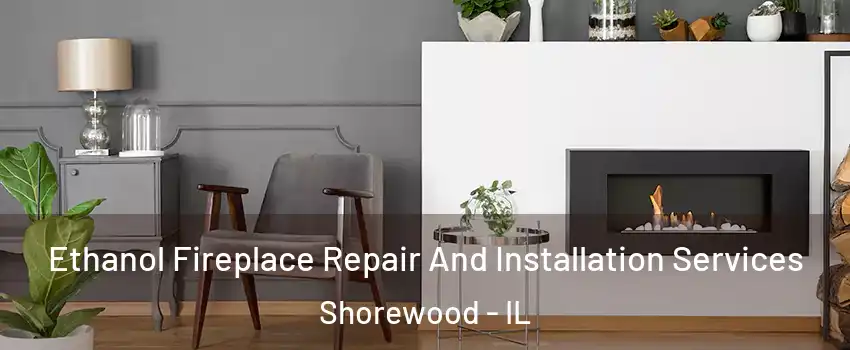  Ethanol Fireplace Repair And Installation Services Shorewood - IL