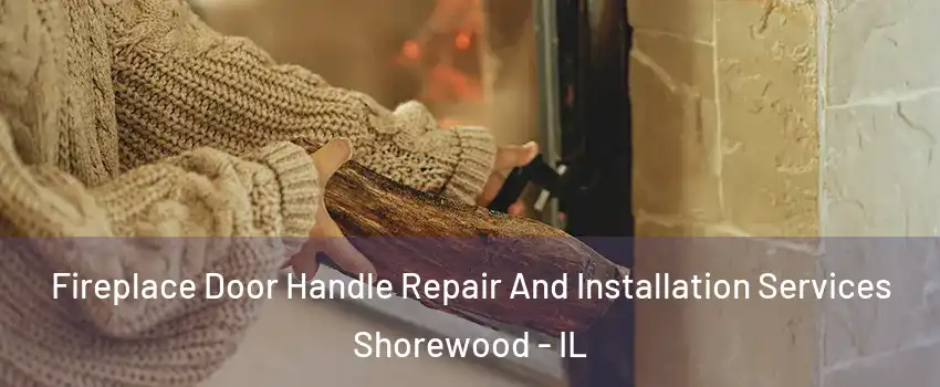  Fireplace Door Handle Repair And Installation Services Shorewood - IL