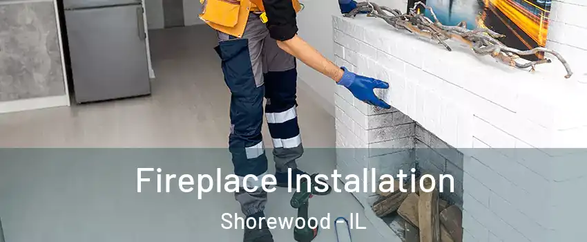  Fireplace Installation Shorewood - IL