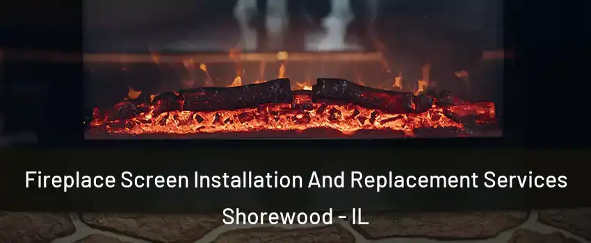  Fireplace Screen Installation And Replacement Services Shorewood - IL