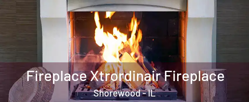  Fireplace Xtrordinair Fireplace Shorewood - IL
