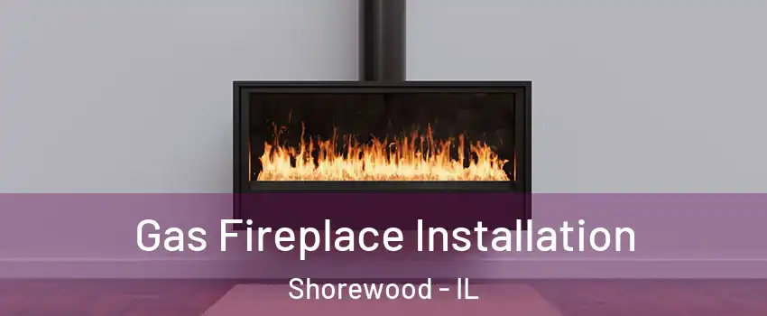  Gas Fireplace Installation Shorewood - IL