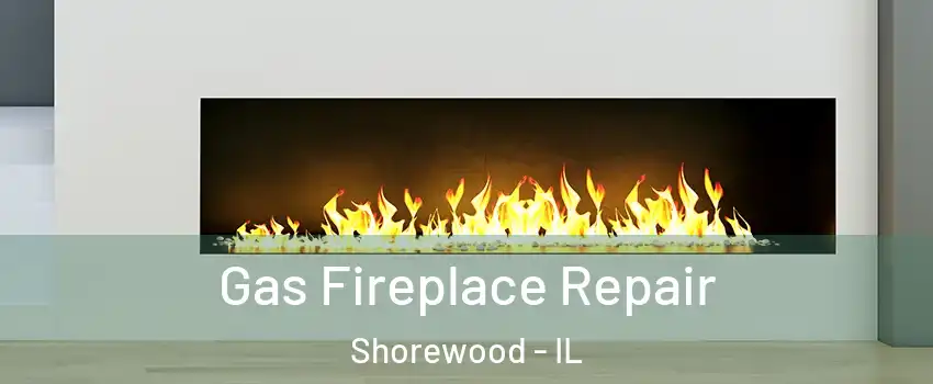  Gas Fireplace Repair Shorewood - IL