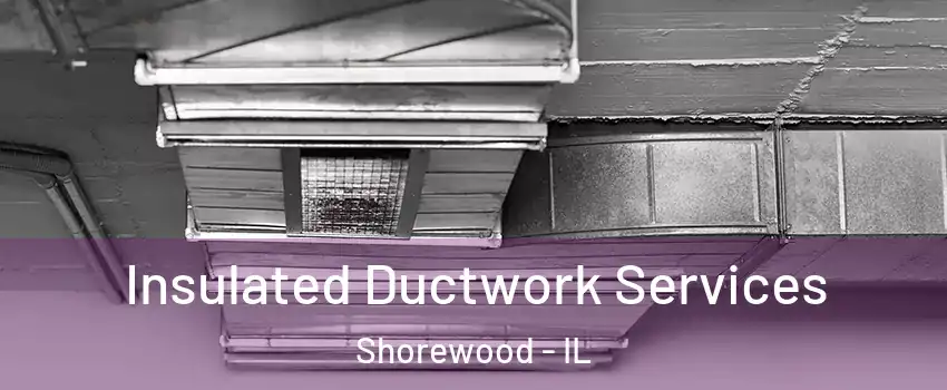 Insulated Ductwork Services Shorewood - IL