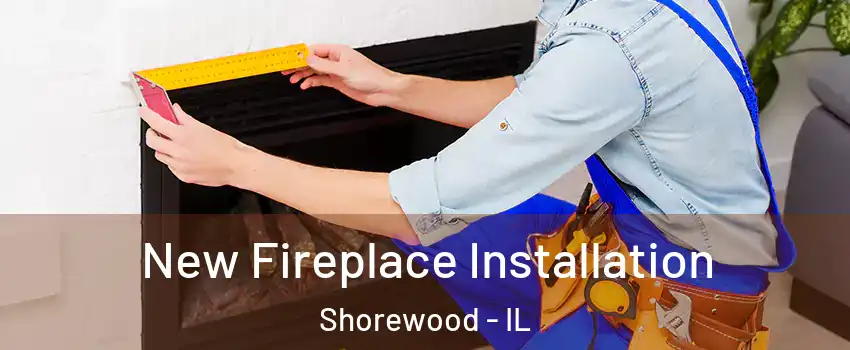  New Fireplace Installation Shorewood - IL