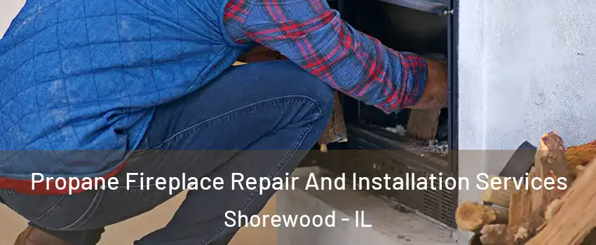  Propane Fireplace Repair And Installation Services Shorewood - IL