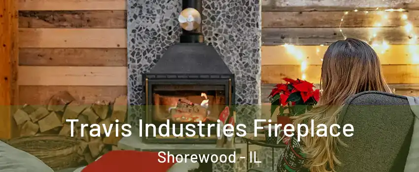  Travis Industries Fireplace Shorewood - IL