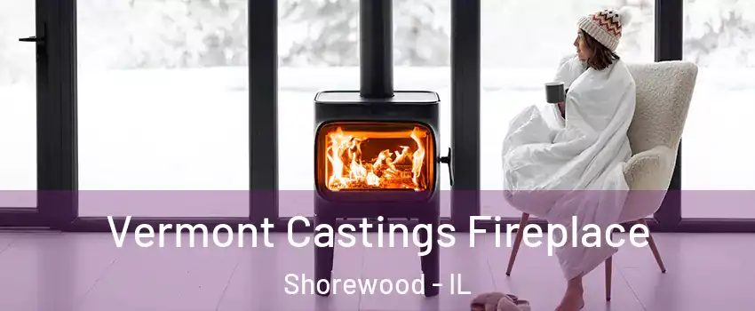  Vermont Castings Fireplace Shorewood - IL