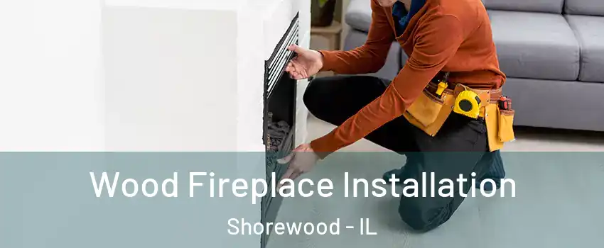  Wood Fireplace Installation Shorewood - IL